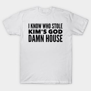 I know who stole Kim's God Damn House T-Shirt